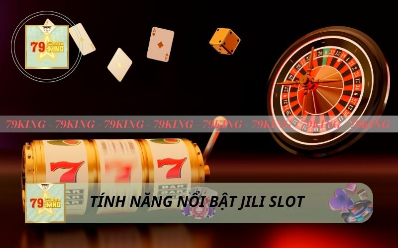 CÁC TÍNH NĂNG NỔI BẬT CỦA JILI SLOT TẠI 79KING